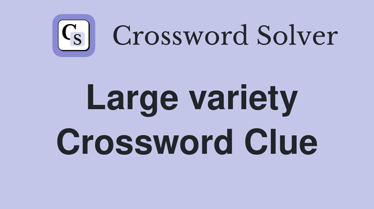 Large variety Crossword Clue Answers Crossword Solver